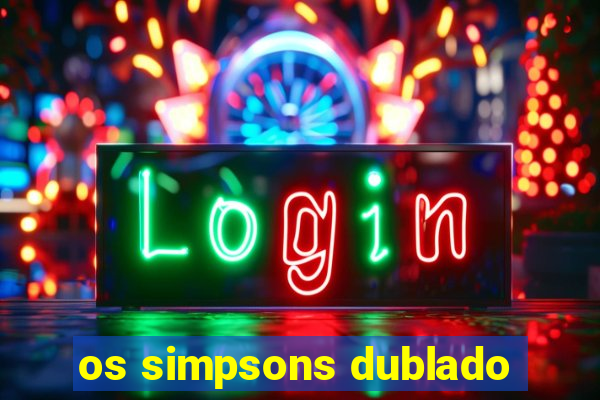 os simpsons dublado